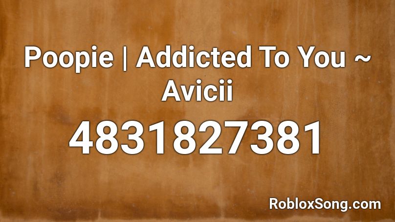 Poopie | Addicted To You ~ Avicii Roblox ID