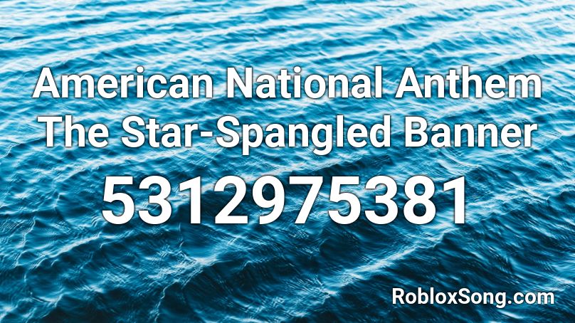 American National Anthem The Star Spangled Banner Roblox Id Roblox Music Codes - the star spangled banner roblox id