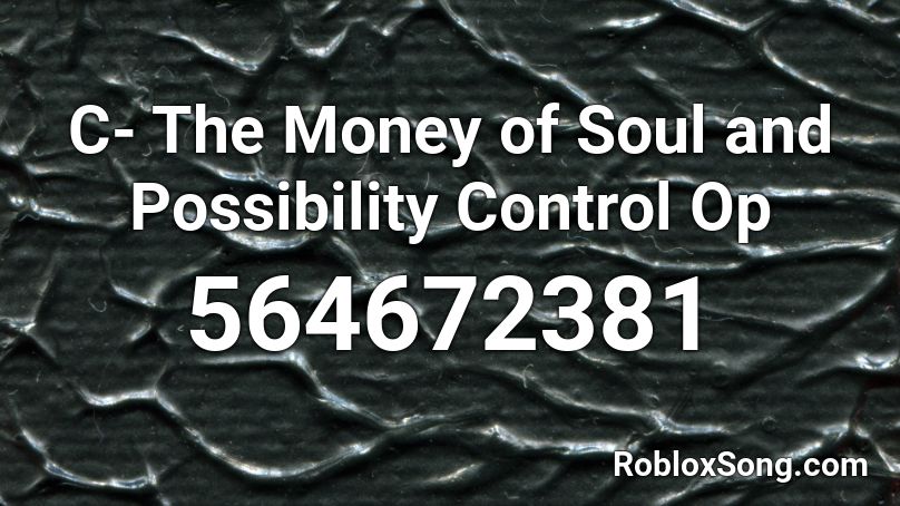 C The Money Of Soul And Possibility Control Op Roblox Id Roblox Music Codes