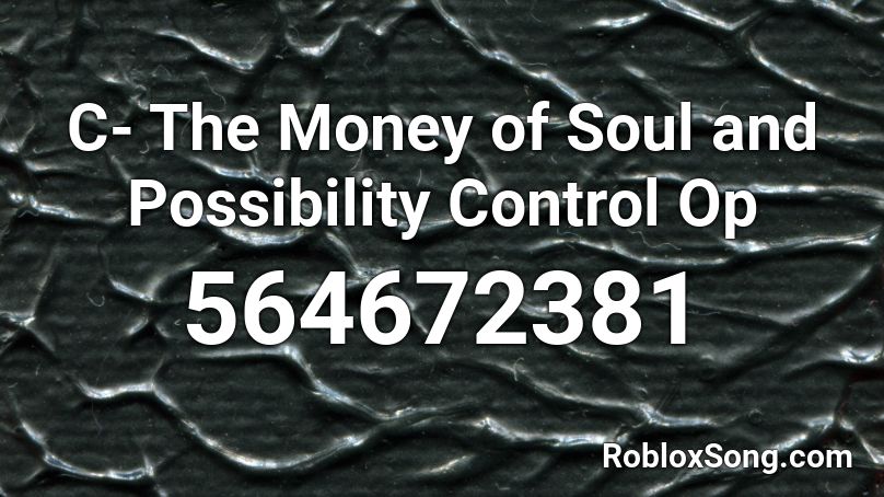 C- The Money of Soul and Possibility Control Op Roblox ID