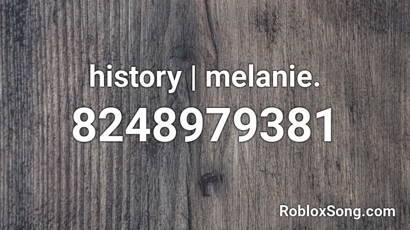 history | melanie. Roblox ID