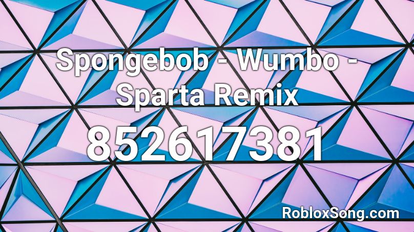 Spongebob - Wumbo - Sparta Remix Roblox ID