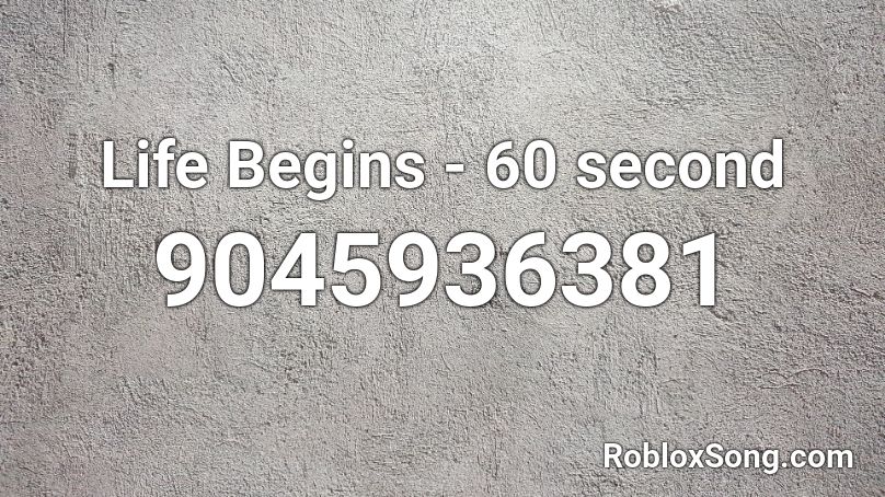 Life Begins - 60 second Roblox ID