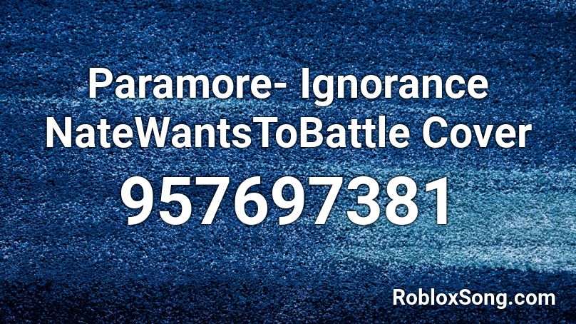 Paramore- Ignorance NateWantsToBattle Cover Roblox ID