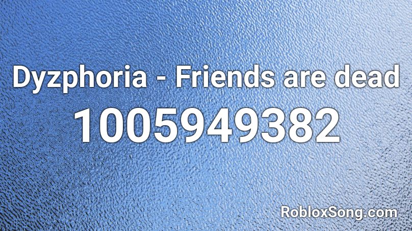 Dyzphoria - Friends are dead Roblox ID