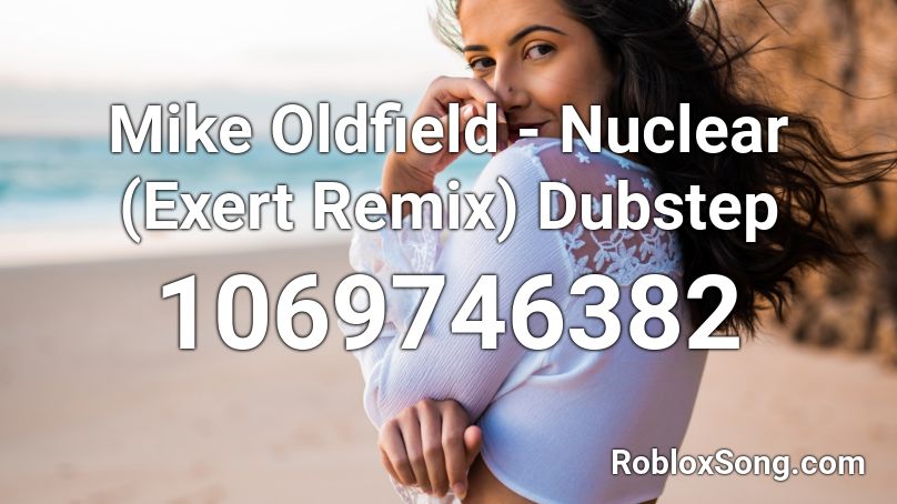 Mike Oldfield - Nuclear (Exert Remix) Dubstep Roblox ID