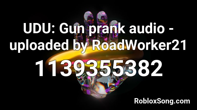 UDU: Gun prank audio - uploaded by RoadWorker21 Roblox ID