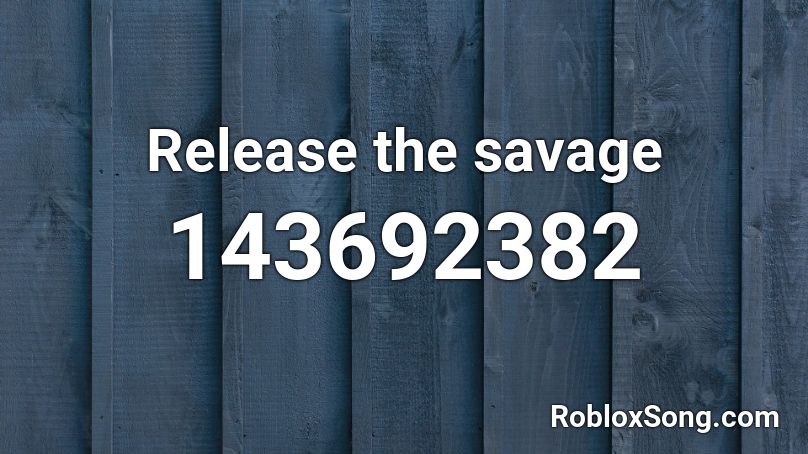 Release the savage Roblox ID