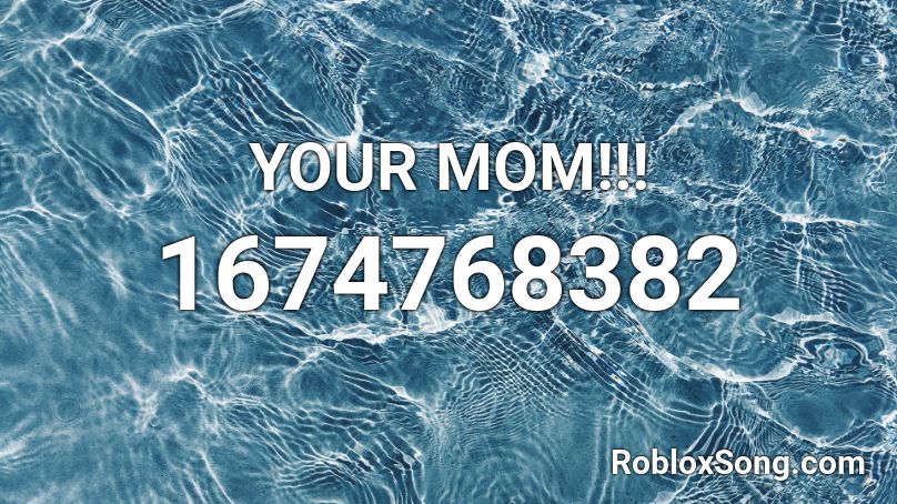 YOUR MOM!!! Roblox ID