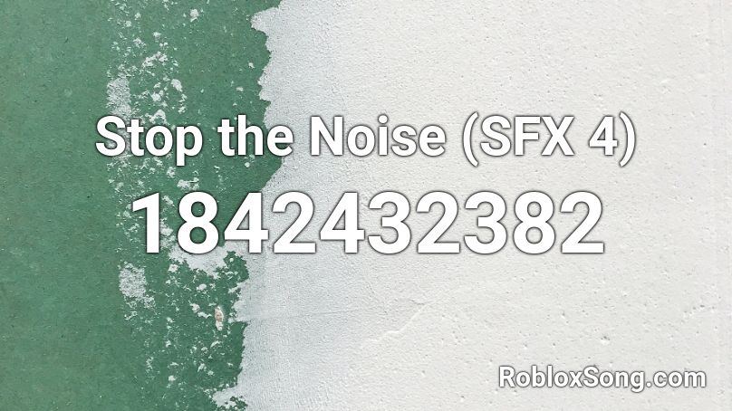 Stop the Noise (SFX 4) Roblox ID