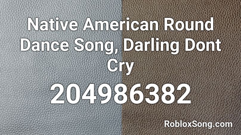 Native American Round Dance Song, Darling Dont Cry Roblox ID