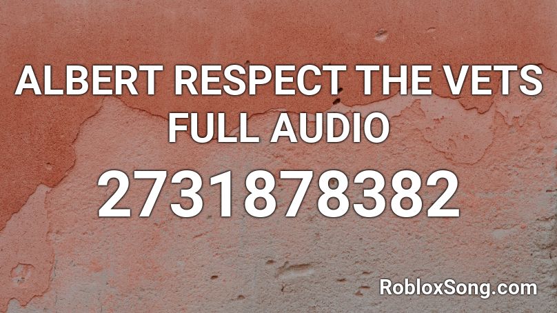 ALBERT RESPECT THE VETS FULL AUDIO Roblox ID