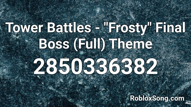 Tower Battles Frosty Final Boss Full Theme Roblox Id Roblox Music Codes - final hours roblox id