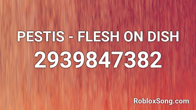 PESTIS - FLESH ON DISH Roblox ID