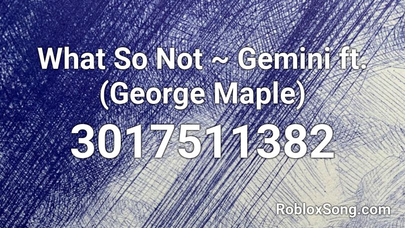 What So Not ~ Gemini ft. (George Maple) Roblox ID