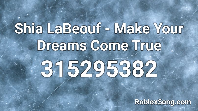 Shia LaBeouf - Make Your Dreams Come True Roblox ID