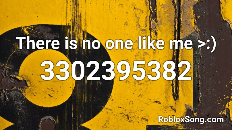 There is no one like me >:) Roblox ID