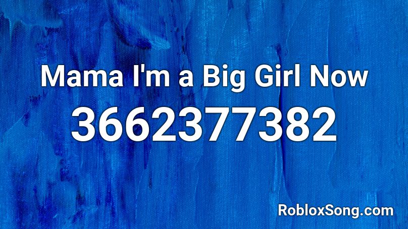 Mama I'm a Big Girl Now Roblox ID