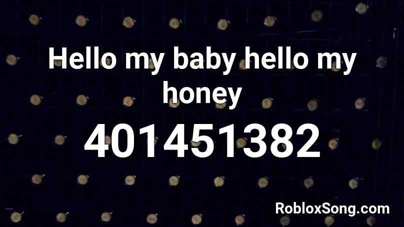 Hello My Baby Hello My Honey Roblox Id Roblox Music Codes - hello my baby remix roblox id
