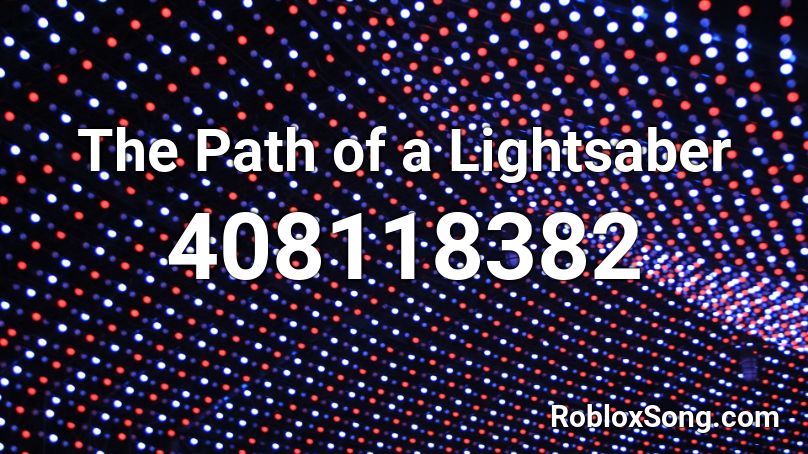 The Path Of A Lightsaber Roblox Id Roblox Music Codes - lightsaber roblox id code