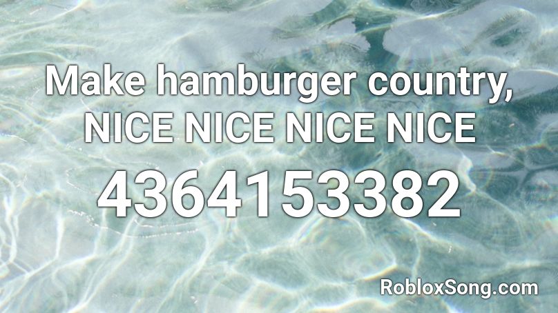 Make hamburger country, NICE NICE NICE NICE Roblox ID