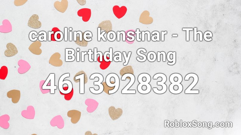 caroline konstnar - The Birthday Song Roblox ID