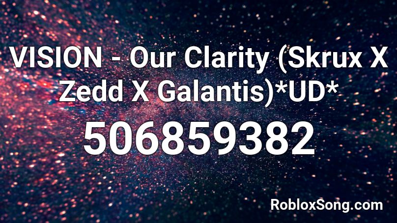 VISION - Our Clarity (Skrux X Zedd X Galantis)*UD* Roblox ID