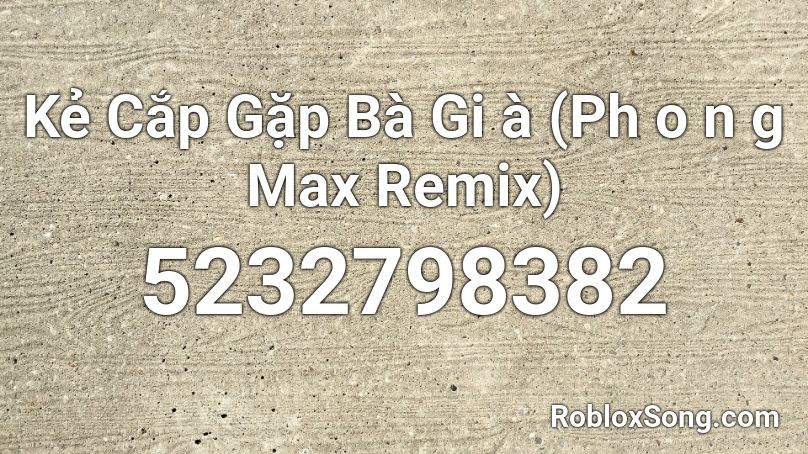 Kẻ Cắp Gặp Bà Gi à (Ph o n g Max Remix) Roblox ID