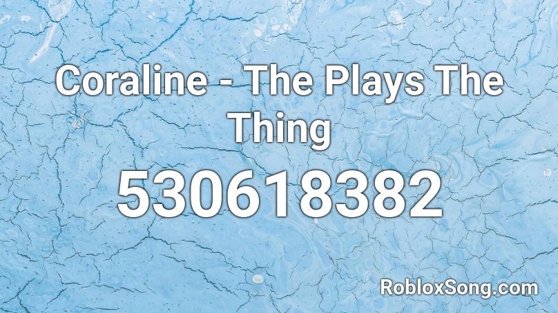 Coraline - The Plays The Thing Roblox ID