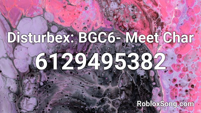 Disturbex: BGC6- Meet Char Roblox ID