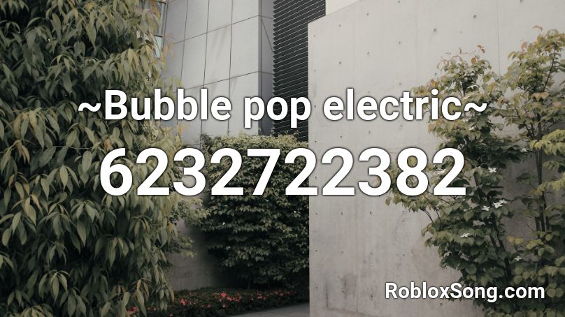 {vibezoneee} ~Bubble pop electric~ Roblox ID - Roblox music codes