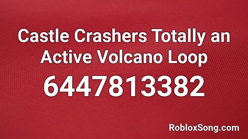 Castle Crashers Totally an Active Volcano Loop Roblox ID