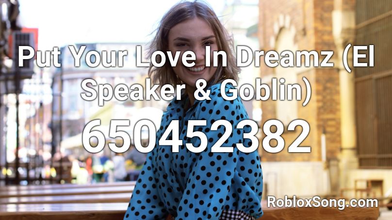 Put Your Love In Dreamz (El Speaker & Goblin) Roblox ID