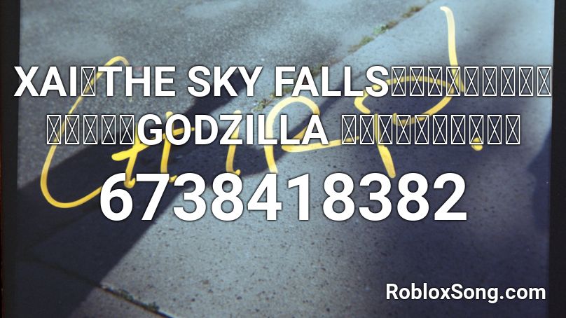 Xai The Sky Falls ミュージックビデオ 映画 Godzilla 決戦機動増殖都市 主 Roblox Id Roblox Music Codes