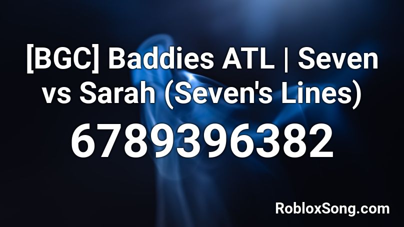 [BGC] Baddies ATL | Seven vs Sarah (Seven's Lines) Roblox ID