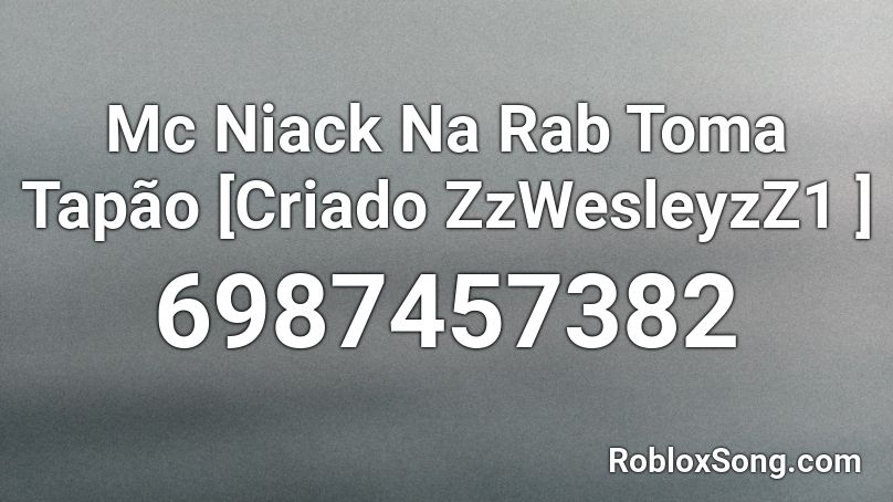 Mc Niack Na Rab Toma Tapão [Criado ZzWesleyzZ1 ] Roblox ID