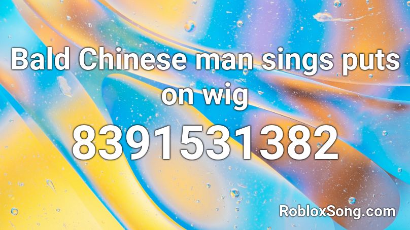 Bald Chinese man sings puts on wig Roblox ID