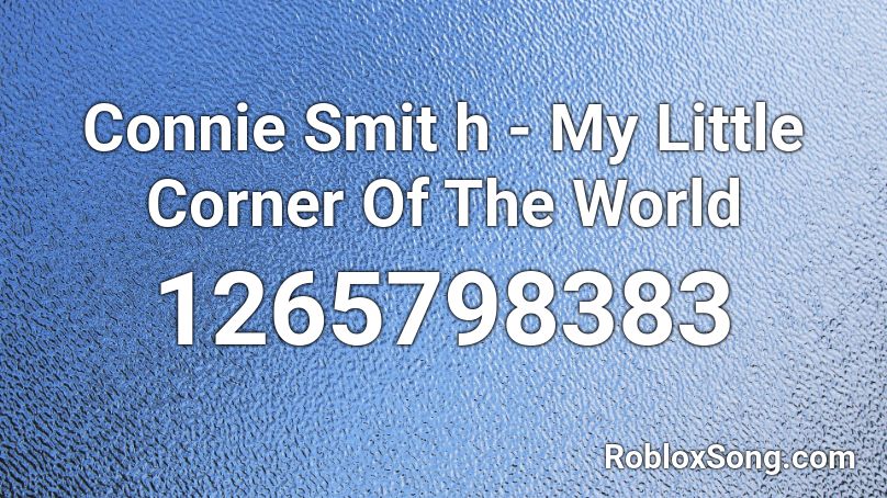 Connie Smit h - My Little Corner Of The World Roblox ID