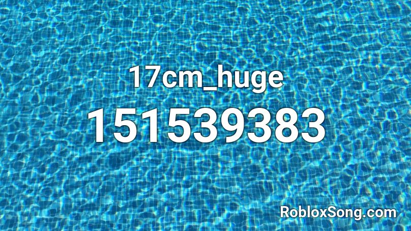 17cm_huge Roblox ID