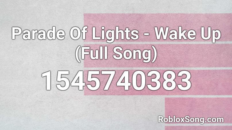 Parade Of Lights - Wake Up (Full Song) Roblox ID