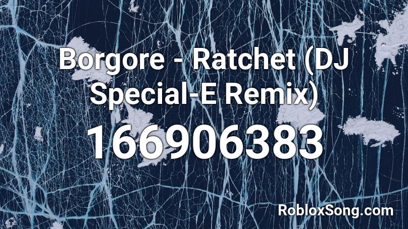 Borgore - Ratchet (DJ Special-E Remix) Roblox ID