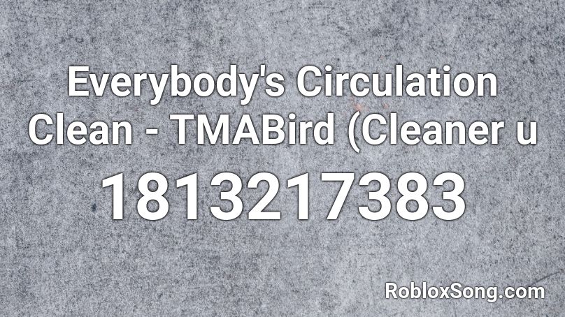 Everybody's Circulation Clean - TMABird (Cleaner u Roblox ID