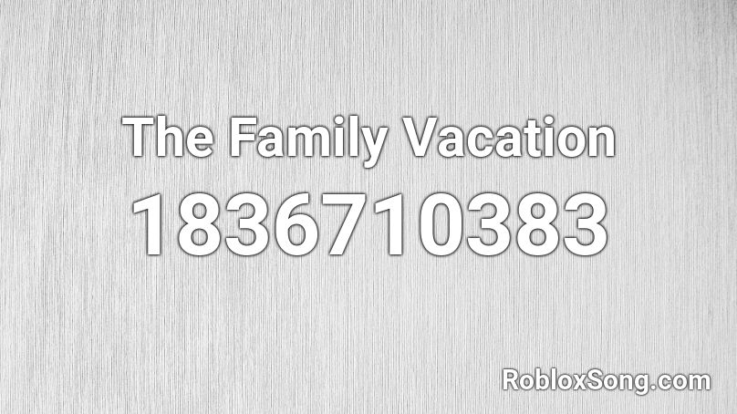 The Family Vacation Roblox ID