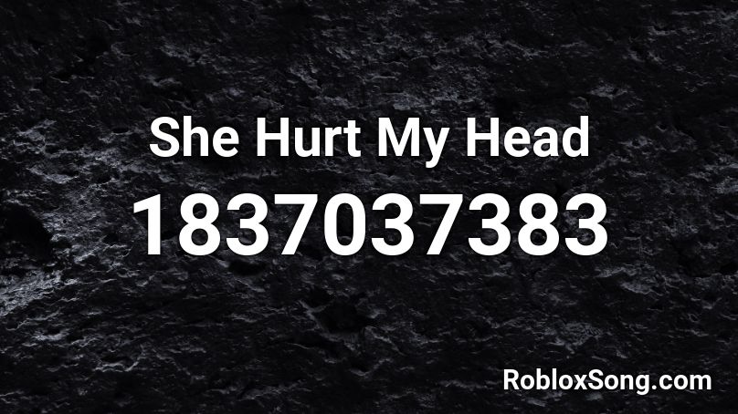 She Hurt My Head Roblox ID