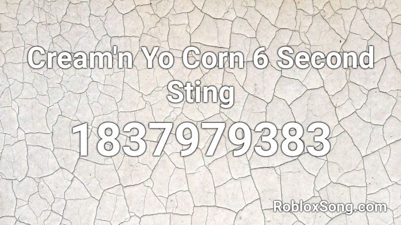 Cream'n Yo Corn 6 Second Sting Roblox ID