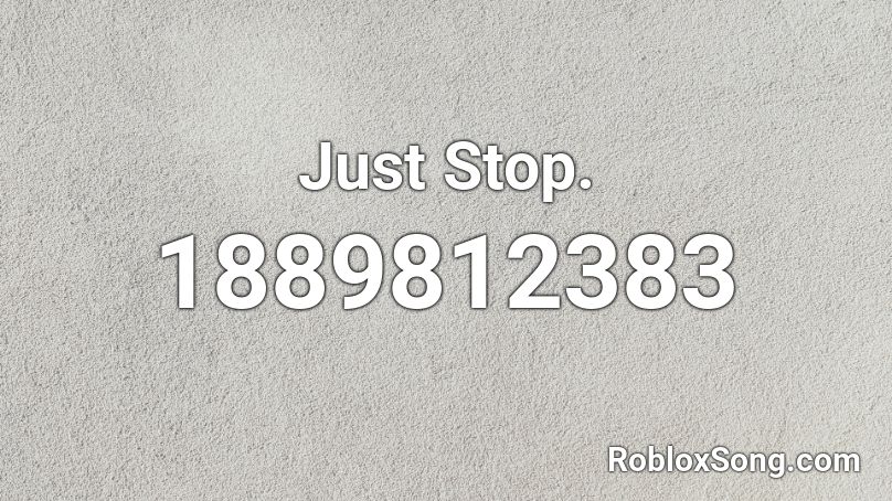 Just Stop. Roblox ID