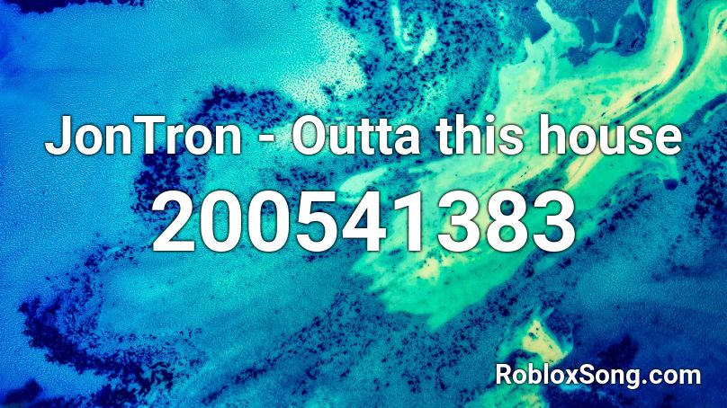 JonTron - Outta this house Roblox ID