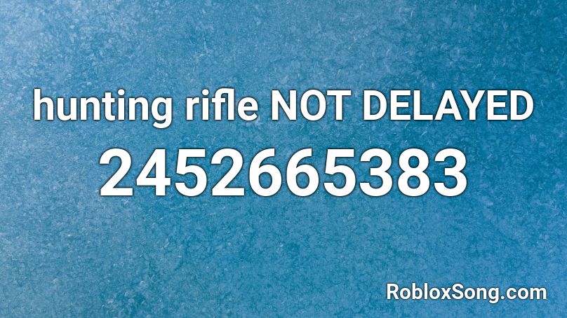 hunting rifle NOT DELAYED Roblox ID