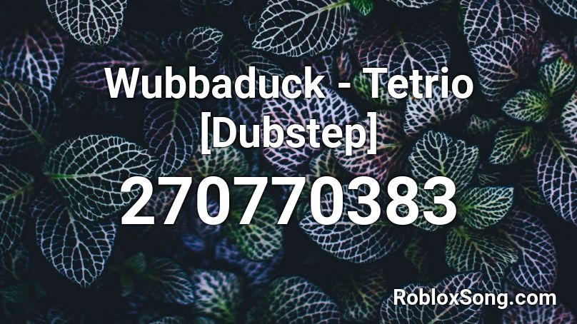 Wubbaduck - Tetrio [Dubstep] Roblox ID