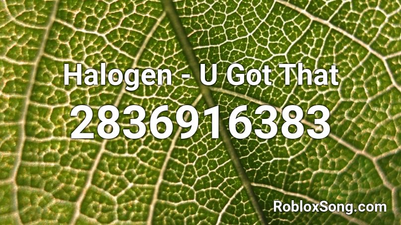 Halogen - U Got That Roblox ID